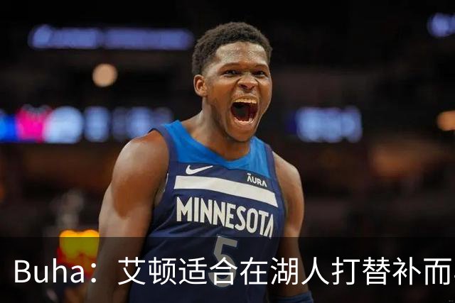 Buha：艾顿适合在湖人打替补而非首发 湖人需引入能防文班大个子